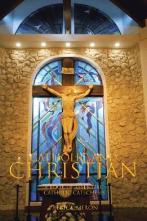 CATHOLIC & CHRISTIAN A Book of Essential Catholic Catechesis