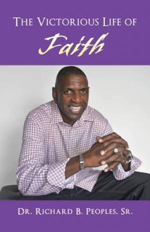 The Victorious Life of Faith By Dr Richard B Sr Peoples (Paperback)