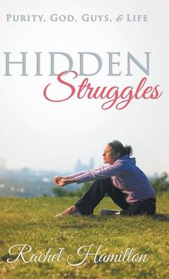 Hidden Struggles Purity God Guys and Life By Rachel Hamilton