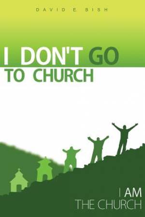 I Don't Go to Church By David E Bish (Paperback) 9781490820767