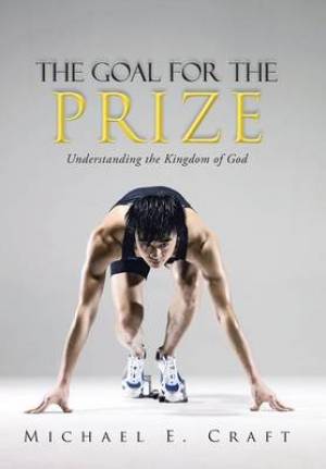 The Goal for the Prize By Michael E Craft (Hardback) 9781490821153