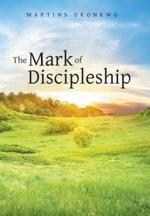 The Mark of Discipleship By Martins Okonkwo (Hardback) 9781490827650