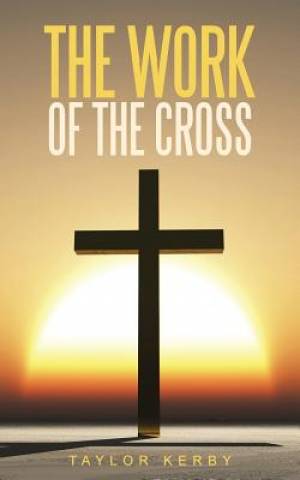 The Work of the Cross By Taylor Kerby (Paperback) 9781490845760