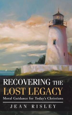 Recovering the Lost Legacy Moral Guidance for Today's Christians