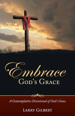 Embrace God's Grace By Larry Gilbert (Paperback) 9781490847351