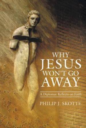 Why Jesus Won't Go Away By Philip J Skotte (Paperback) 9781490851778