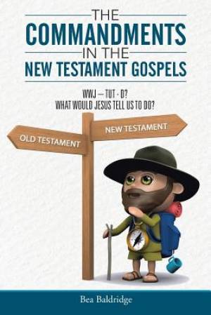 The Commandments in the New Testament Gospels By Bea Baldridge