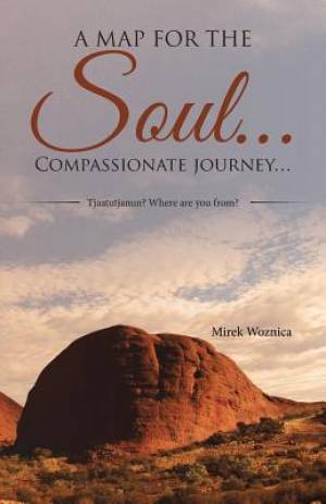 A map for the soul Compassionate journey Tjaatutjanun Where ar