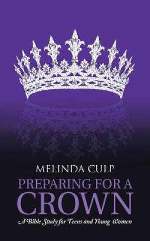 Preparing for a Crown A Bible Study for Teens and Young Women