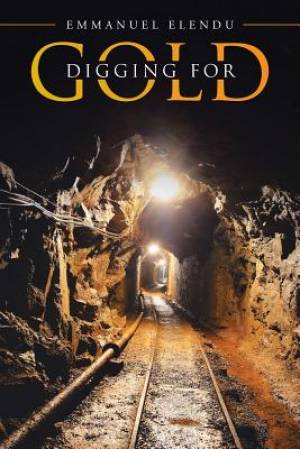 Digging for Gold By Emmanuel Elendu (Paperback) 9781490879567