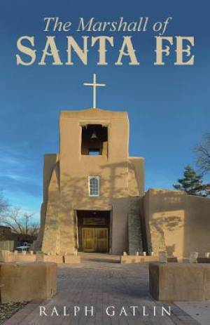 The Marshall of Santa Fe By Ralph Gatlin (Paperback) 9781490882239