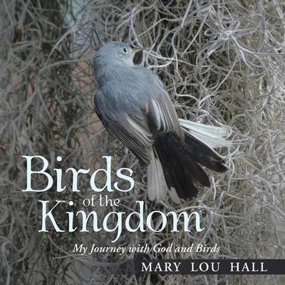 Birds of the Kingdom My Journey with God and Birds By Mary Lou Hall