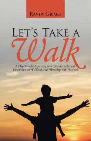 Let's Take a Walk A Fifty-Two-Week Journey into Intimacy with God Me