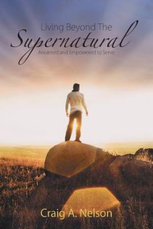 Living Beyond the Supernatural By Craig a Nelson (Paperback)