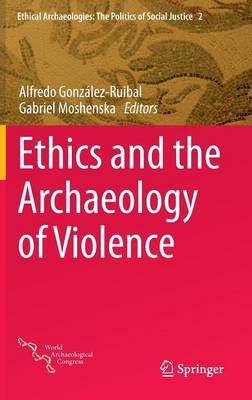 Ethics and the Archaeology of Violence By Gonz Moshenska Gabriel