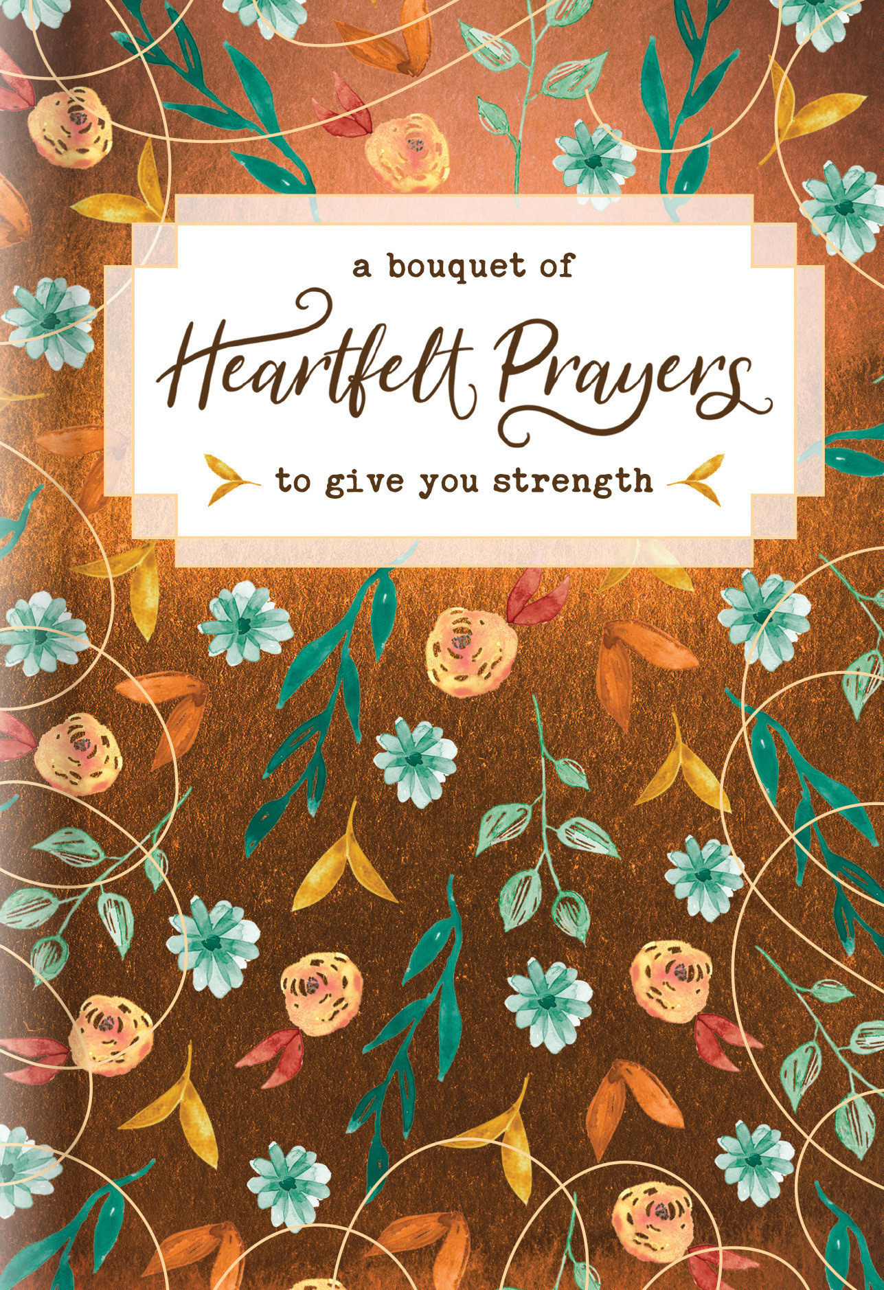 A Bouquet of Heartfelt Prayers to Give You Strength By Tyndale