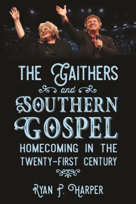 The Gaithers and Southern Gospel By Ryan P Harper (Hardback)