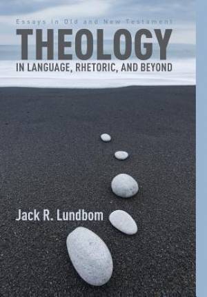 Theology in Language Rhetoric and Beyond By Jack R Lundbom (Hardback)