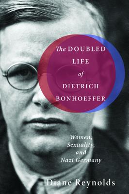 The Doubled Life of Dietrich Bonhoeffer By Diane Reynolds (Hardback)