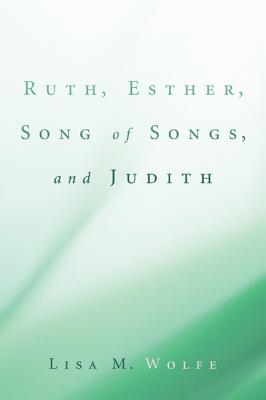 Ruth Esther Song of Songs and Judith By Wolfe Lisa M (Hardback)