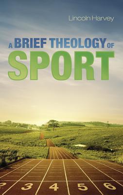 A Brief Theology of Sport By Harvey Lincoln (Hardback) 9781498217118