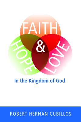 Faith Hope and Love in the Kingdom of God By Cubillos Robert Hernan