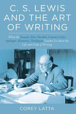 C S Lewis and the Art of Writing What the Essayist Poet Novelist