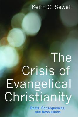 Crisis Of Evangelical Christianity By Keith C Sewell (Hardback)