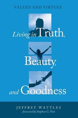 Living In Truth Beauty And Goodness (Paperback) 9781498239714