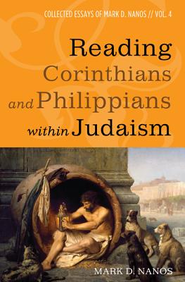 Reading Corinthians and Philippians within Judaism By Mark D Nanos