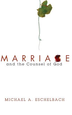 Marriage and the Counsel of God By Eschelbach Michael a (Hardback)