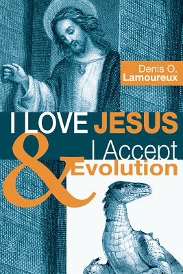 I Love Jesus & I Accept Evolution By Denis O Lamoureux (Hardback)