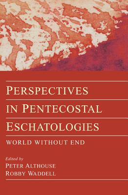 Perspectives in Pentecostal Eschatologies By Althouse Peter (Hardback)