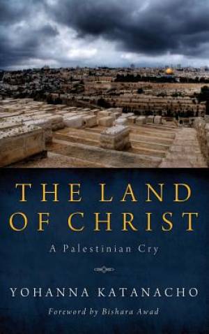 The Land of Christ By Yohanna Katanacho (Hardback) 9781498265690