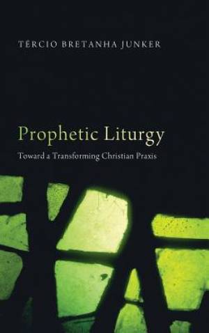 Prophetic Liturgy By Tercio Bretanha Junker (Hardback) 9781498267137