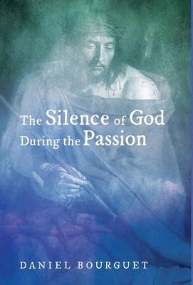 The Silence of God During the Passion By Bourguet Daniel (Hardback)