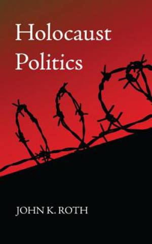 Holocaust Politics By John K Roth (Paperback) 9781498283366