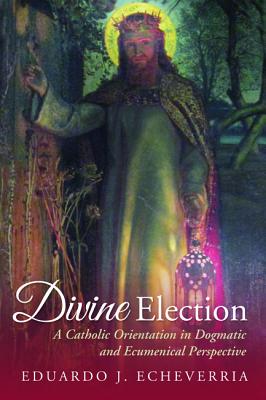 Divine Election By Echeverria Eduardo J (Hardback) 9781498285667