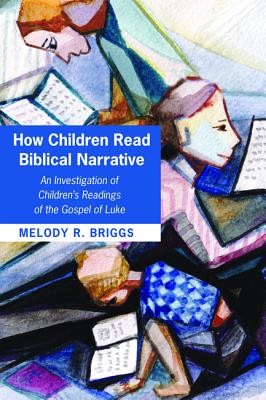 How Children Read Biblical Narrative By Melody R Briggs (Paperback)