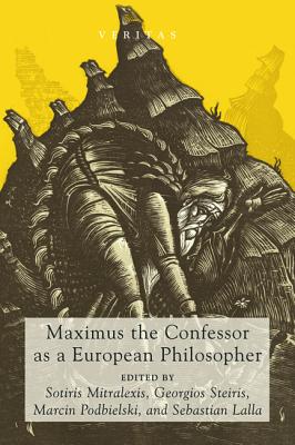 Maximus The Confessor As A European Philosopher By Sotiris Mitralexis