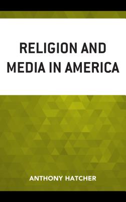 Religion and Media in America By Anthony Elon University Hatcher