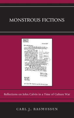 Monstrous Fictions Reflections on John Calvin in a Time of Culture Wa