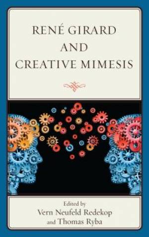 Rene Girard and Creative Mimesis (Paperback) 9781498550574