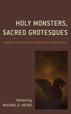 Holy Monsters Sacred Grotesques Monstrosity and Religion in Europe a