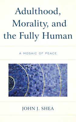 Adulthood Morality and the Fully Human A Mosaic of Peace (Hardback)