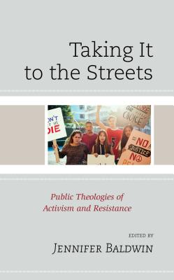 Taking It to the Streets Public Theologies of Activism and Resistance