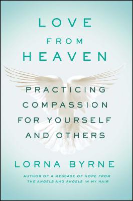 Love from Heaven Practicing Compassion for Yourself and Others