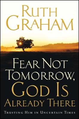 Fear Not Tomorrow God is Already There By Ruth Graham (Paperback)