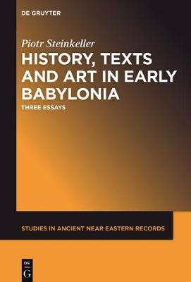 History Texts and Art in Early Babylonia Three Essays