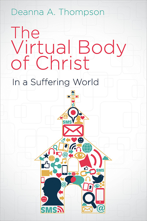 The Virtual Body of Christ in a Suffering World By Deanna A Thompson